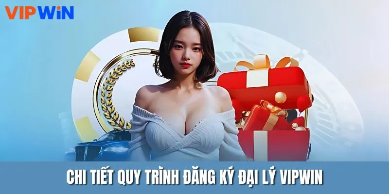 Chi tiết quy trình đăng ký đại lý VIPWIN